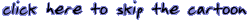 click here to skip the cartoon